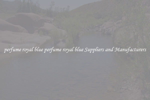 perfume royal blue perfume royal blue Suppliers and Manufacturers