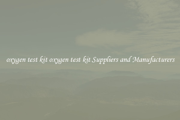 oxygen test kit oxygen test kit Suppliers and Manufacturers
