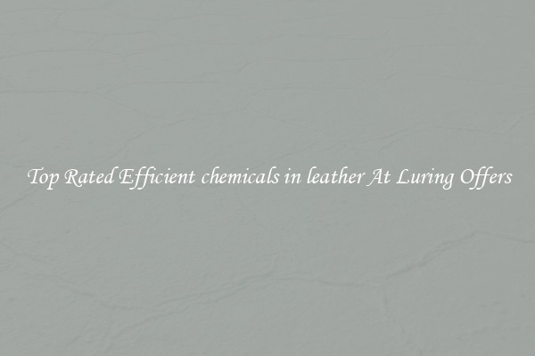 Top Rated Efficient chemicals in leather At Luring Offers