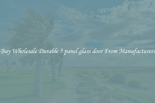 Buy Wholesale Durable 5 panel glass door From Manufacturers