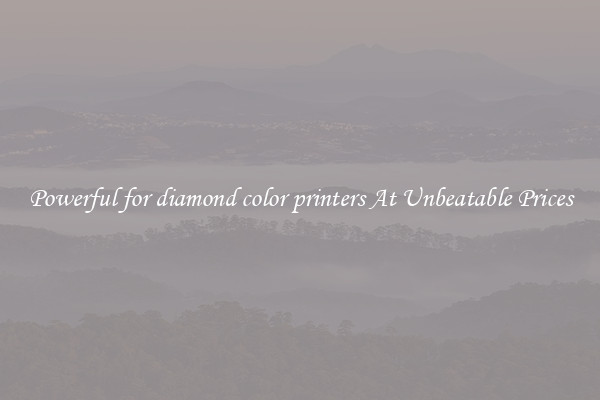 Powerful for diamond color printers At Unbeatable Prices