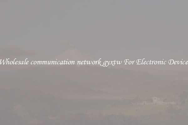 Wholesale communication network gyxtw For Electronic Devices