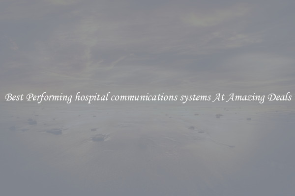 Best Performing hospital communications systems At Amazing Deals