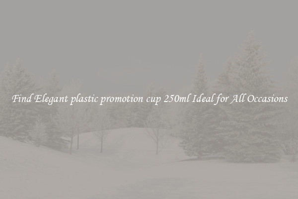 Find Elegant plastic promotion cup 250ml Ideal for All Occasions