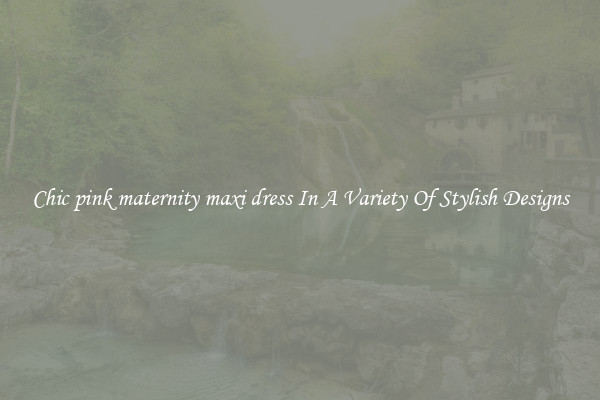 Chic pink maternity maxi dress In A Variety Of Stylish Designs