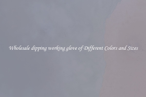 Wholesale dipping working glove of Different Colors and Sizes