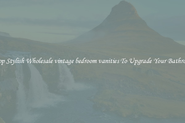 Shop Stylish Wholesale vintage bedroom vanities To Upgrade Your Bathroom