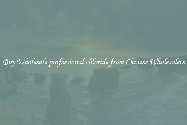 Buy Wholesale professional chloride from Chinese Wholesalers