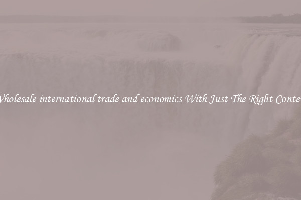 Wholesale international trade and economics With Just The Right Content
