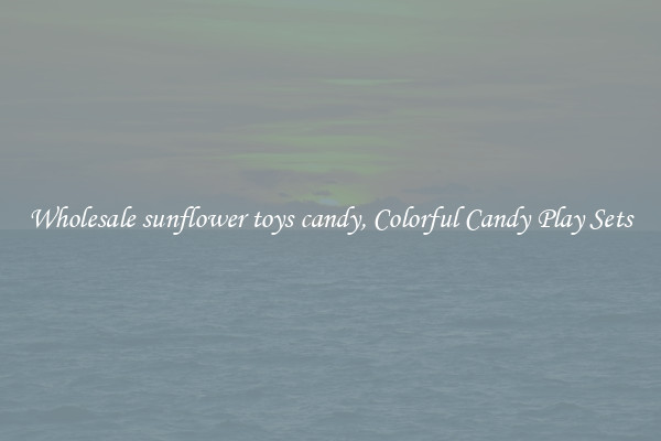 Wholesale sunflower toys candy, Colorful Candy Play Sets