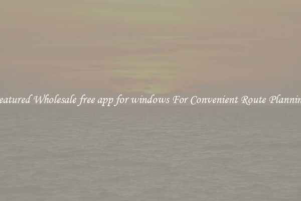 Featured Wholesale free app for windows For Convenient Route Planning 