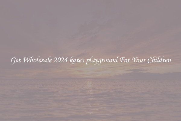 Get Wholesale 2024 kates playground For Your Children