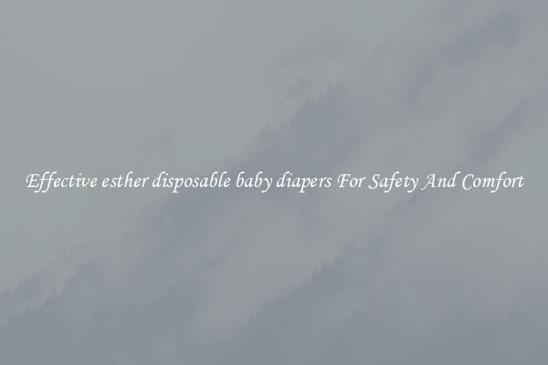 Effective esther disposable baby diapers For Safety And Comfort