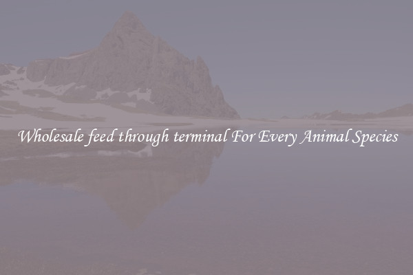 Wholesale feed through terminal For Every Animal Species
