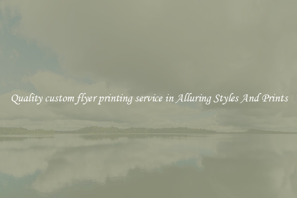 Quality custom flyer printing service in Alluring Styles And Prints