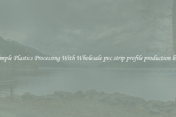 Simple Plastics Processing With Wholesale pvc strip profile production line