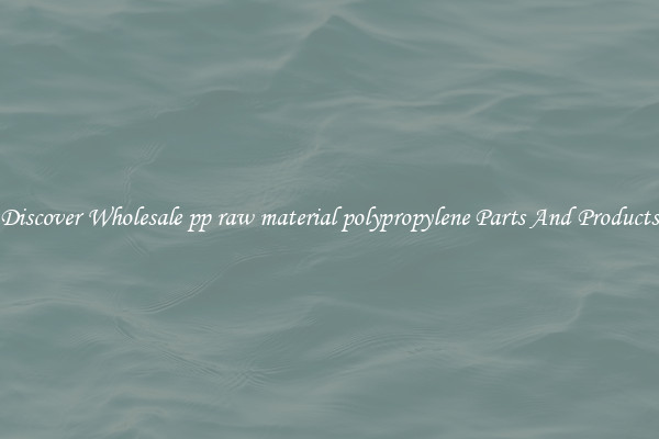 Discover Wholesale pp raw material polypropylene Parts And Products