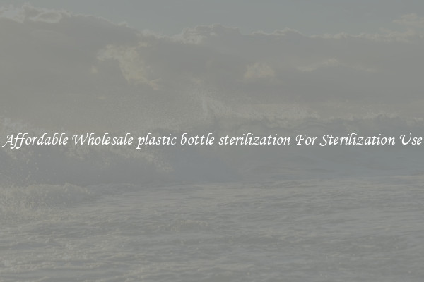 Affordable Wholesale plastic bottle sterilization For Sterilization Use