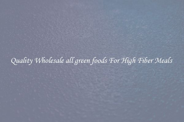 Quality Wholesale all green foods For High Fiber Meals 