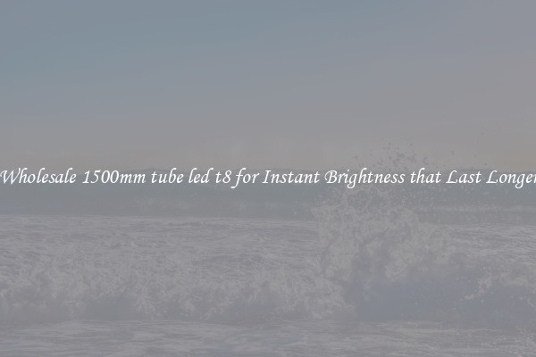 Wholesale 1500mm tube led t8 for Instant Brightness that Last Longer