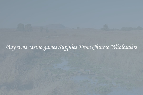 Buy wms casino games Supplies From Chinese Wholesalers