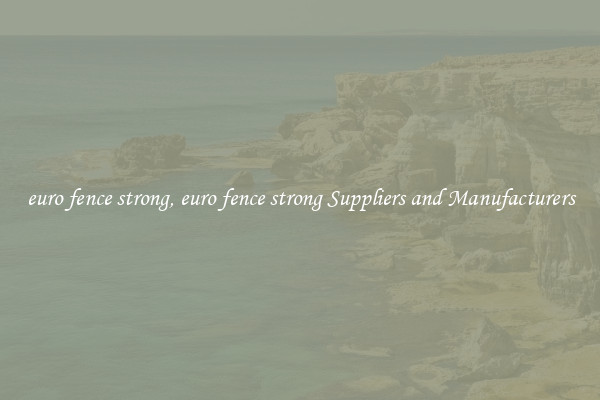 euro fence strong, euro fence strong Suppliers and Manufacturers