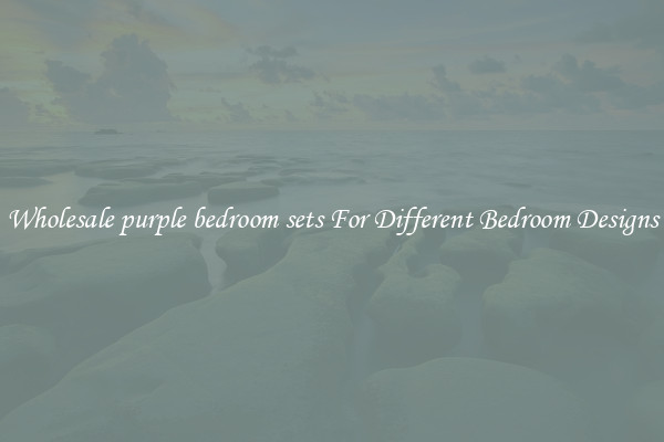 Wholesale purple bedroom sets For Different Bedroom Designs