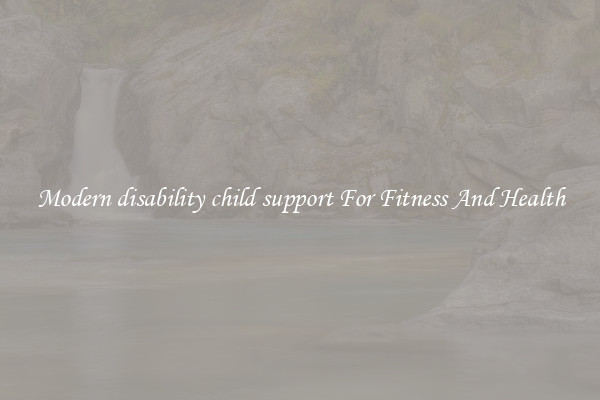 Modern disability child support For Fitness And Health