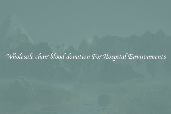 Wholesale chair blood donation For Hospital Environments