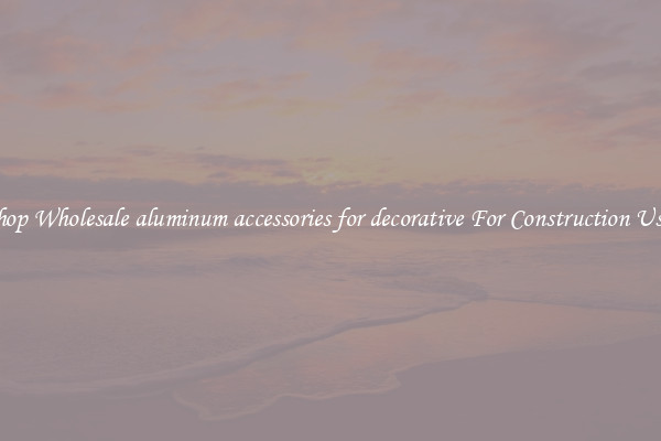 Shop Wholesale aluminum accessories for decorative For Construction Uses