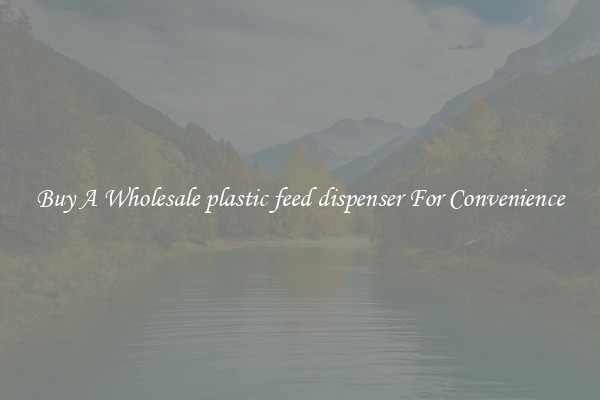 Buy A Wholesale plastic feed dispenser For Convenience