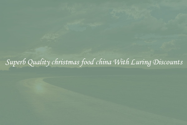 Superb Quality christmas food china With Luring Discounts