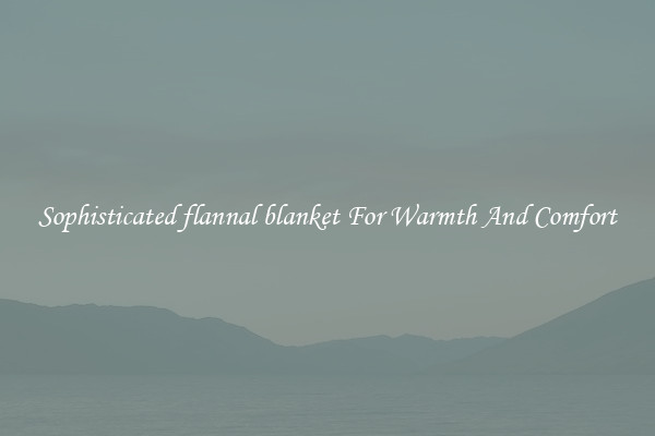 Sophisticated flannal blanket For Warmth And Comfort