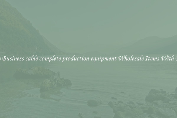 Buy Business cable complete production equipment Wholesale Items With Ease