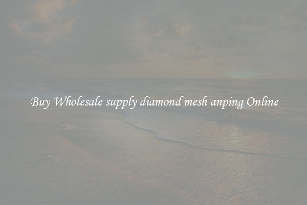 Buy Wholesale supply diamond mesh anping Online