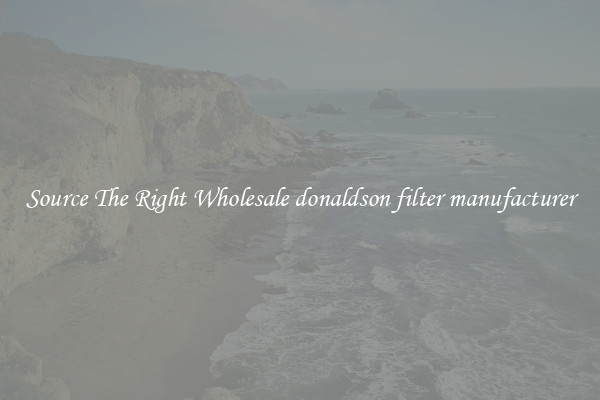 Source The Right Wholesale donaldson filter manufacturer