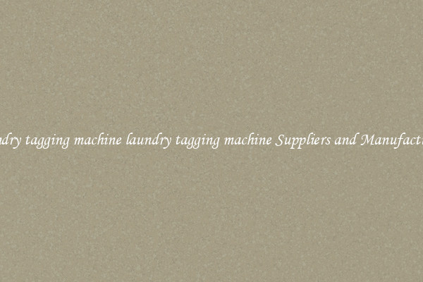 laundry tagging machine laundry tagging machine Suppliers and Manufacturers