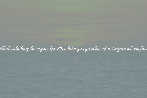 Get Wholesale bicycle engine kit 80cc bike gas gasoline For Improved Performance