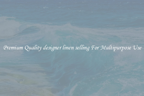 Premium Quality designer linen selling For Multipurpose Use