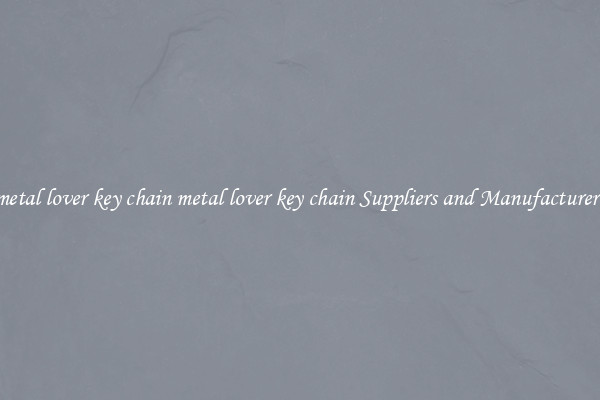 metal lover key chain metal lover key chain Suppliers and Manufacturers