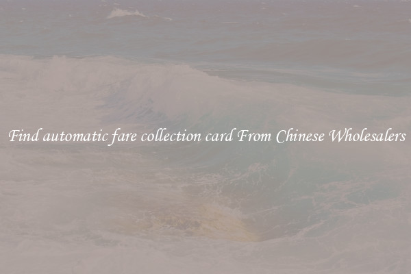 Find automatic fare collection card From Chinese Wholesalers
