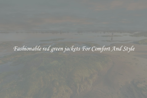 Fashionable red green jackets For Comfort And Style
