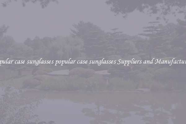 popular case sunglasses popular case sunglasses Suppliers and Manufacturers