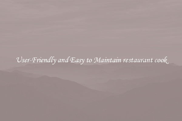User-Friendly and Easy to Maintain restaurant cook