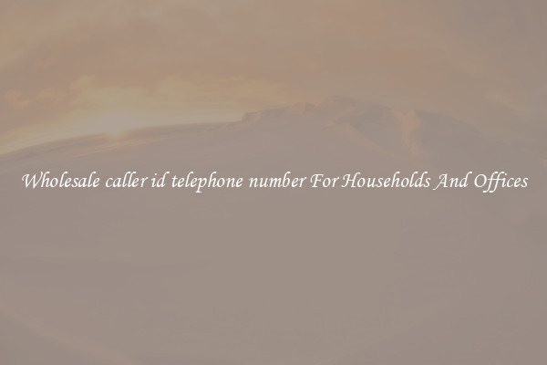 Wholesale caller id telephone number For Households And Offices