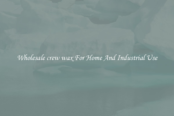 Wholesale crew wax For Home And Industrial Use