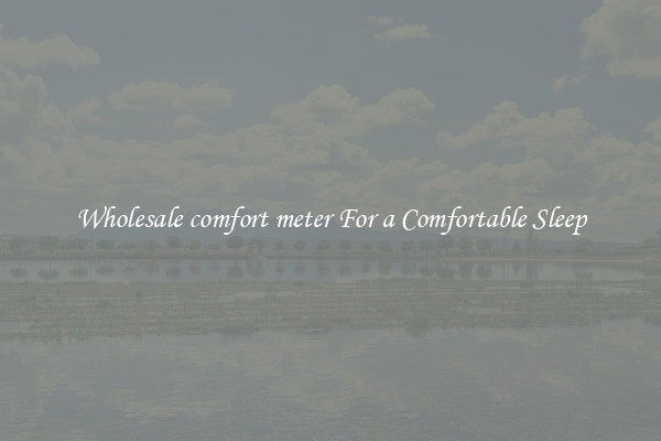 Wholesale comfort meter For a Comfortable Sleep