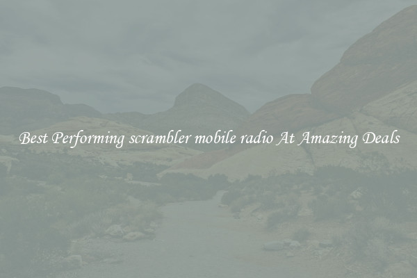 Best Performing scrambler mobile radio At Amazing Deals
