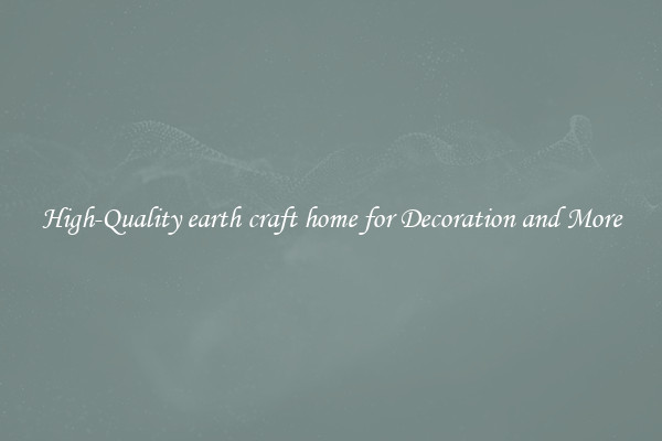 High-Quality earth craft home for Decoration and More