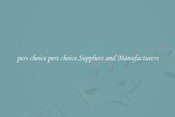 pers choice pers choice Suppliers and Manufacturers